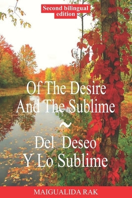 Of The Desire And The Sublime Del Deseo Y Lo Sublime Bilingual Edition: English and Spanish Edition by Rak, Maigualida