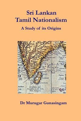 Sri Lankan Tamil Nationalism: A Study of its Origins by Gunasingam, Murugar