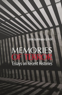 Memories of Terror: Essays on Recent Histories by Gligor, Mihaela