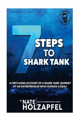 Seven Steps To Shark Tank by Holzapfel, Nate