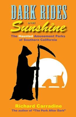 Dark Rides in the Sunshine: The Haunted Amusement Parks of Southern California by Carradine, Richard