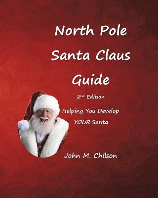North Pole Santa Claus Guide: Helping You Develop YOUR Santa by Chilson, John M.