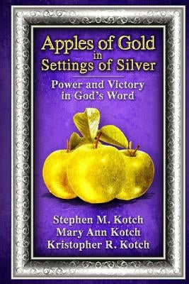 Apples of Gold in Settings of Silver: Power and Victory in God's Word by Kotch, Stephen M.
