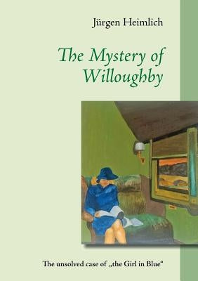 The Mystery of Willoughby: The unsolved case of the Girl in Blue by Heimlich, Jürgen