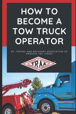 How to Become a Tow Truck Operator by Towing and Recovery Association of Ameri