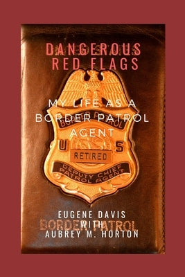 Dangerous Red Flags: My Life as a Border Patrol Agent by Horton, Aubrey M.