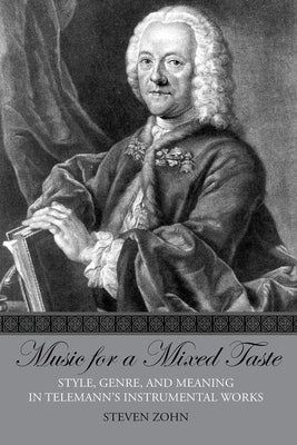 Music for a Mixed Taste: Style, Genre, and Meaning in Telemann's Instrumental Works by Zohn, Steven