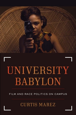 University Babylon: Film and Race Politics on Campus by Marez, Curtis