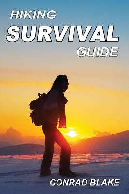 Hiking Survival Guide: Basic Survival Kit and Necessary Survival Skills to Stay Alive in the Wilderness by Blake, Conrad