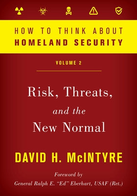 How to Think about Homeland Security: Risk, Threats, and the New Normal, Volume 2 by McIntyre, David H.
