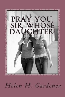 Pray You, Sir, Whose Daughter?: A socially progressive feminist novel from 1892 by Gardener, Helen H.
