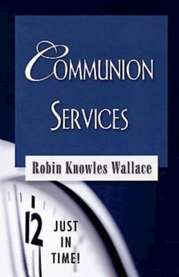 Just in Time! Communion Services by Wallace, Robin Knowles