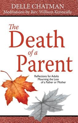 The Death of a Parent: Reflections for Adults Mourning the Loss of a Father or Mother by Chatman, Delle