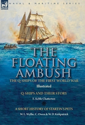 The Floating Ambush: the Q ships of the First World War-Q-Ships and Their Story with a Short History of Startin's Pets by Chatterton, E. Keble