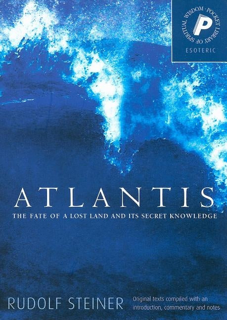 Atlantis: The Fate of a Lost Land and Its Secret Knowledge by Steiner, Rudolf