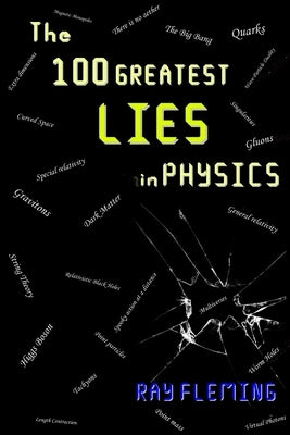 The 100 Greatest Lies in Physics by Fleming, Ray