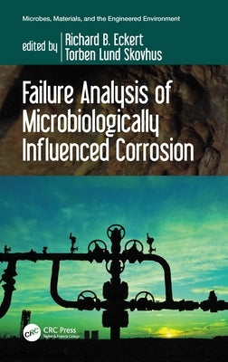 Failure Analysis of Microbiologically Influenced Corrosion by Eckert, Richard B.