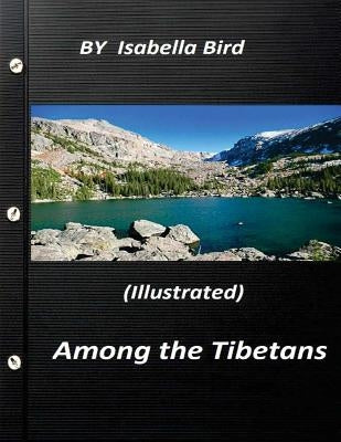 Among the Tibetans (1894) (Illustrated) by Isabella Bird by Bird, Isabella