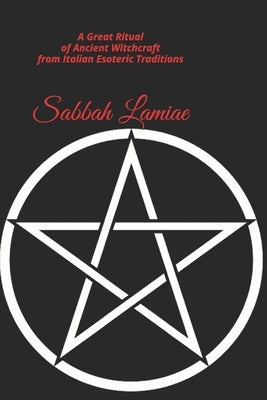 Sabbah Lamiae: A Great Ritual of Ancient Witchcraft from Italian esoteric traditions by La Rosa, M. a.