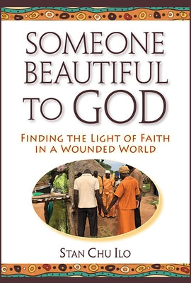 Someone Beautiful to God: Finding the Light of Faith in a Wounded World by Ilo, Stan Chu