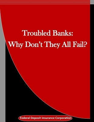 Troubled Banks: Why Don't They All Fail? by Penny Hill Press Inc