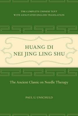Huang Di Nei Jing Ling Shu: The Ancient Classic on Needle Therapy by Unschuld, Paul U.