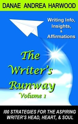The Writer's Runway Vol. 1: Info, Insights, & Affirmations. 100 Strategies for the Aspiring Writer's Head, Heart, & Soul. by Harwood, Danae Andrea