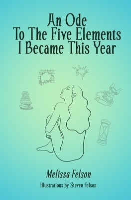 An Ode to the Five Elements I Became This Year by Felson, Steven