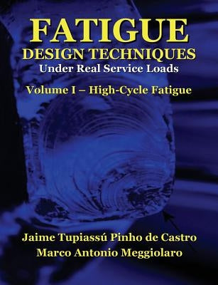 Fatigue Design Techniques: Vol. I - High-Cycle Fatigue by Meggiolaro, Marco Antonio