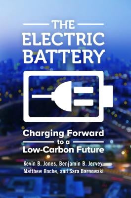 The Electric Battery: Charging Forward to a Low-Carbon Future by Jones, Kevin