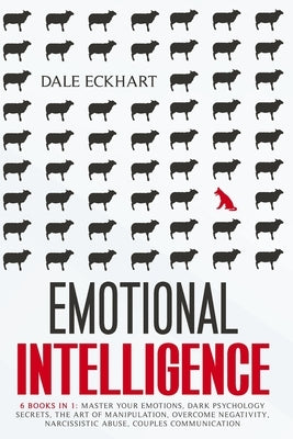 Emotional intelligence: 6 books in 1 Master your emotions, dark psychology secrets, the art of manipulation, overcome negativity, narcissistic by Eckhart, Dale