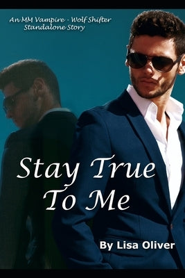 Stay True To Me: An MM Vampire/Wolf Shifter Standalone Story by Oliver, Lisa