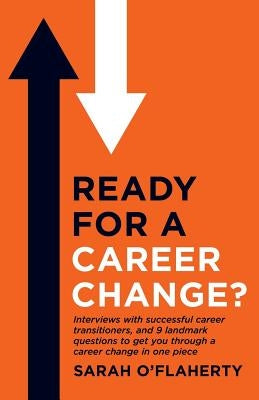Ready For A Career Change?: Interviews with successful career transitioners, and 9 landmark questions to get you through a career change in one pi by O'Flaherty, Sarah