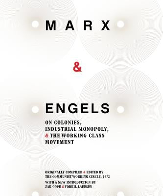 Marx & Engels: On Colonies, Industrial Monopoly, and the Working Class Movement by Marx, Karl