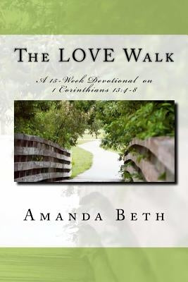 The LOVE Walk: A 15 - Week Devotional on 1 Corinthians 13:4-8 by Johnson, Kerry