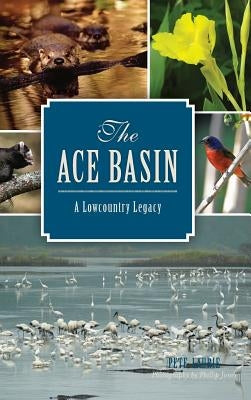 The: Ace Basin: A Lowcountry Legacy by Laurie, Pete