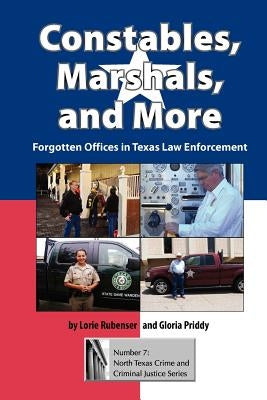 Constables, Marshals, and More: Forgotten Offices in Texas Law Enforcement by Rubenser, Lorie
