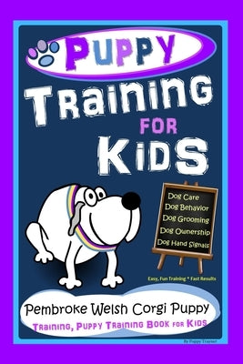 Puppy Training for Kids, Dog Care, Dog Behavior, Dog Grooming, Dog Ownership, Dog Hand Signals, Easy, Fun Training * Fast Results, Pembroke Welsh Corg by Trayner, Poppy