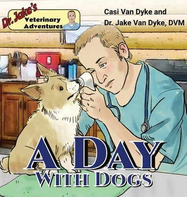 Dr. Jake's Veterinary Adventures: A Day with Dogs by Van Dyke, Casi