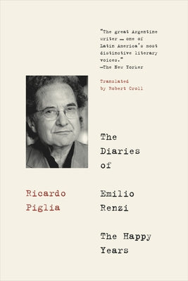 The Diaries of Emilio Renzi: The Happy Years by Piglia, Ricardo