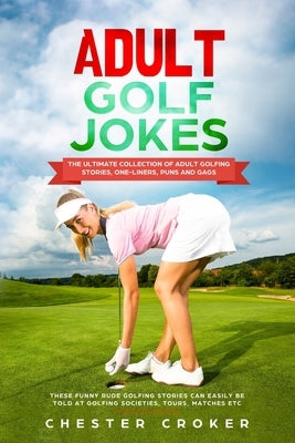 Adult Golf Jokes: Huge Collection Of Naughty, Rude, Dirty Golfing Jokes by Croker, Chester