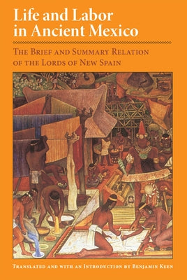 Life and Labor in Ancient Mexico: The Brief and Summary Relation of Lords of New Spain by Zorita, Alonso D.