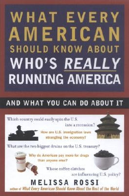 What Every American Should Know about Who's Really Running America: And What You Can Do about It by Rossi, Melissa