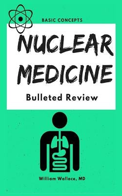 Nuclear Medicine: Bulleted Review by Wallace, William