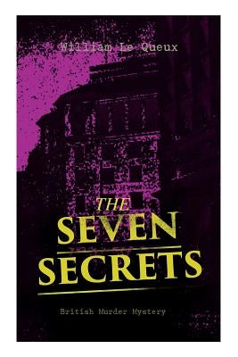 THE SEVEN SECRETS (British Murder Mystery): Whodunit Classic by Le Queux, William