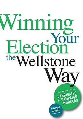 Winning Your Election the Wellstone Way: A Comprehensive Guide for Candidates and Campaign Workers by Blodgett, Jeff