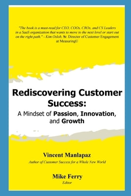 Rediscovering Customer Success: A Mindset of Passion, Innovation, and Growth by Manlapaz, Vincent