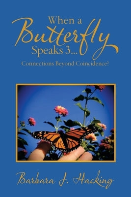 When a Butterfly Speaks 3...Connections Beyond Coincidence? by Hacking, Barbara J.