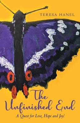 The Unfinished End: A Quest for Love, Hope and Joy! by Hanel, Teresa