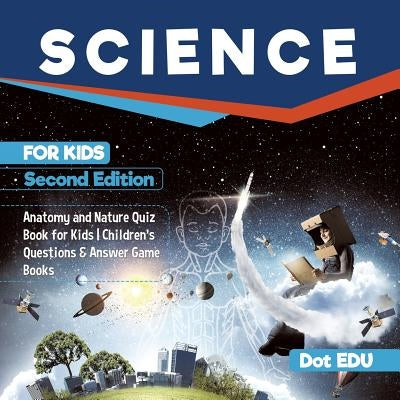 Science for Kids Second Edition Anatomy and Nature Quiz Book for Kids Children's Questions & Answer Game Books by Dot Edu